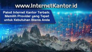 Paket-Internet-Kantor-Terbaik-Memilih-Provider-yang-Tepat-untuk-Kebutuhan-Bisnis-Anda
